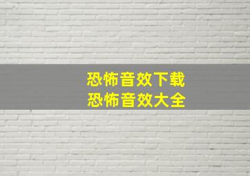 恐怖音效下载 恐怖音效大全